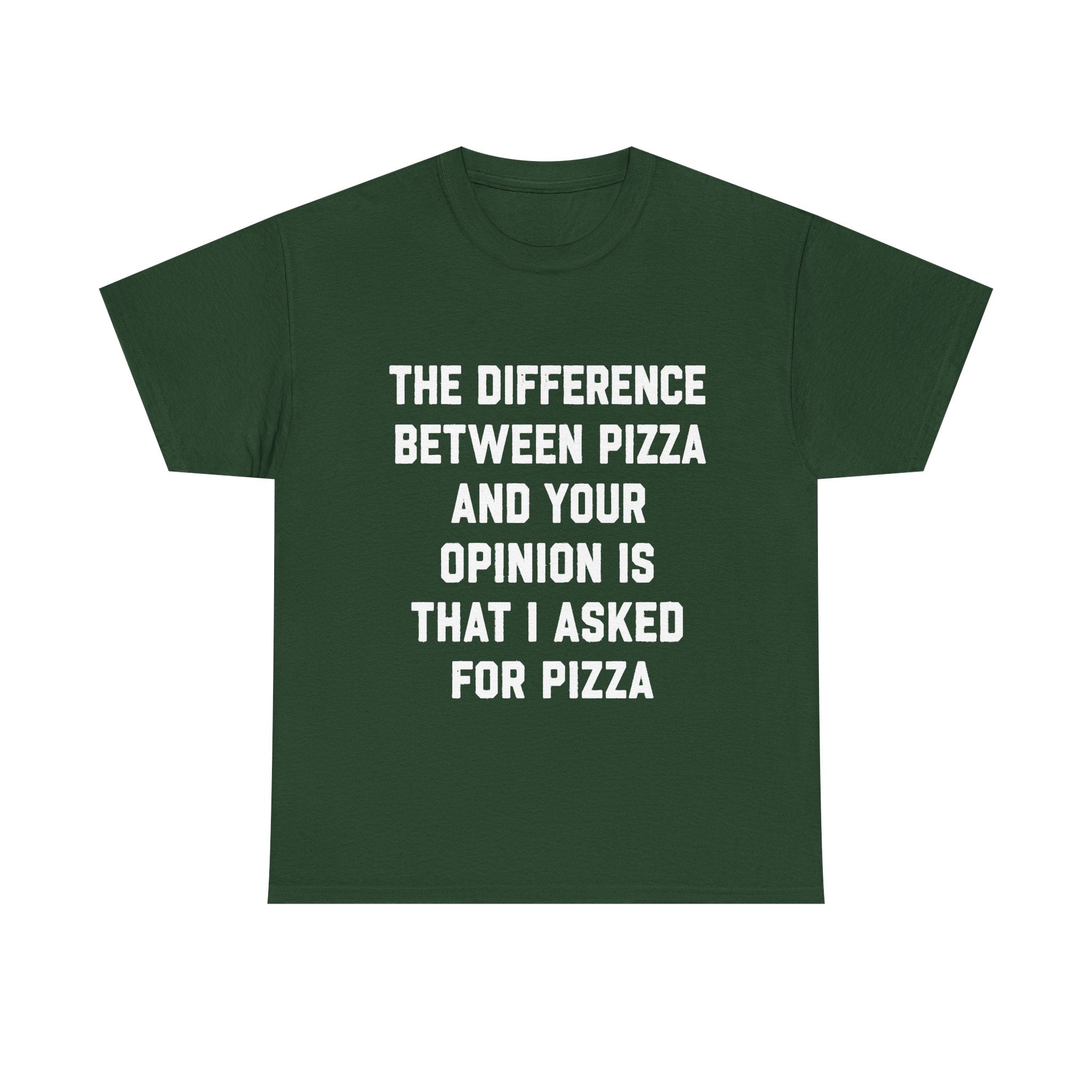 “The Difference Between Pizza And Your Opinion Is That I Asked For Pizza” T-Shirt